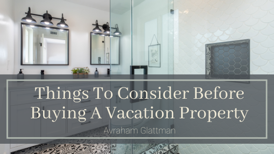 Things To Consider Before Buying A Vacation Property