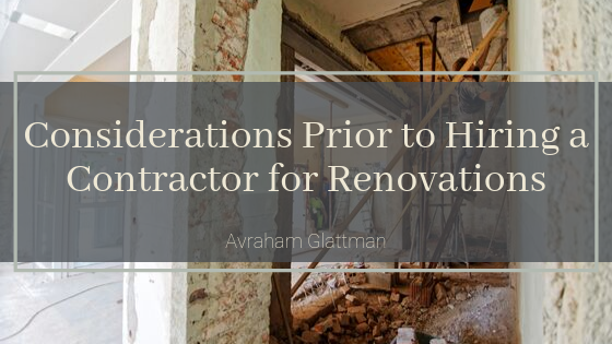 Considerations Prior To Hiring A Contractor For Renovations Avraham Glattman