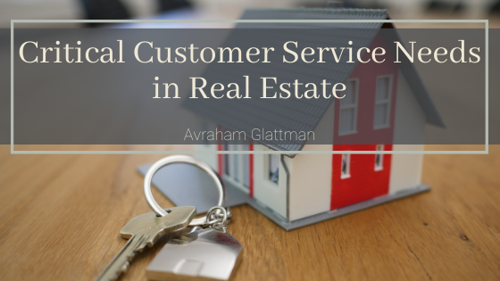 Critical Customer Service Needs In Real Estate Avraham Glattman