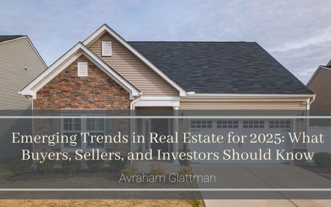 Emerging Trends in Real Estate for 2025: What Buyers, Sellers, and Investors Should Know