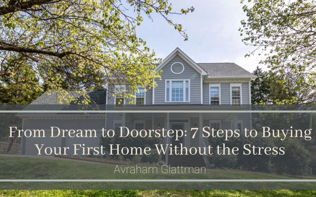 From Dream to Doorstep: 7 Steps to Buying Your First Home Without the Stress