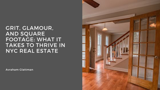Grit, Glamour, and Square Footage: What It Takes to Thrive in NYC Real Estate