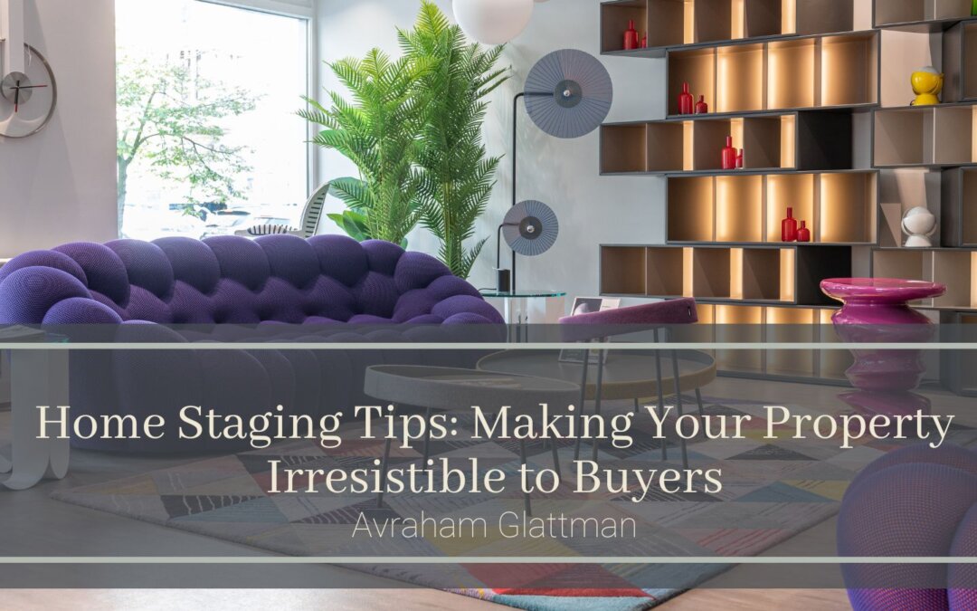 Home Staging Tips: Making Your Property Irresistible to Buyers