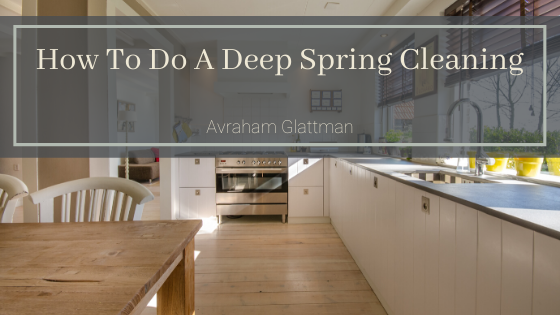 How To Do A Deep Spring Cleaning Avraham Glattman