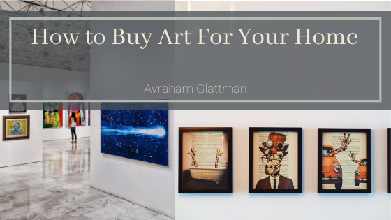 How To Buy Art For Your Home Avraham Glattman