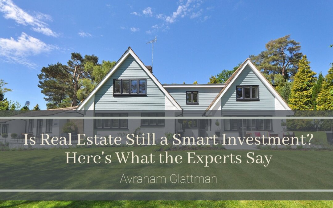 Is Real Estate Still a Smart Investment? Here’s What the Experts Say