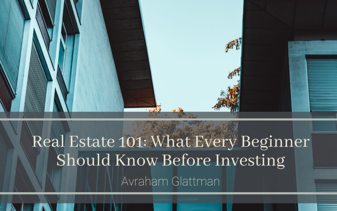 Real Estate 101: What Every Beginner Should Know Before Investing