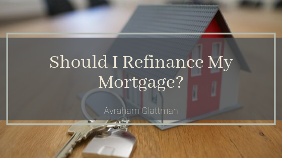 Should I Refinance My Mortgage Avraham Glattman