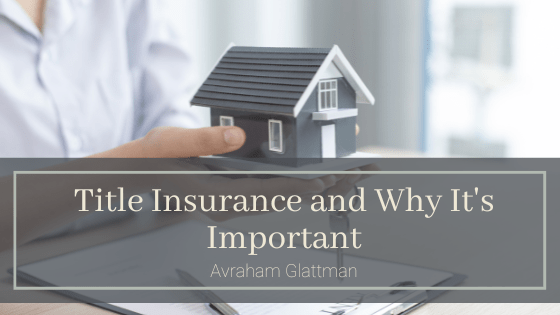 Title Insurance and Why It's Important Avraham Glattman-min