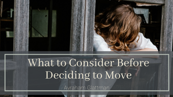 What To Consider Before Deciding To Move Avraham Glattman