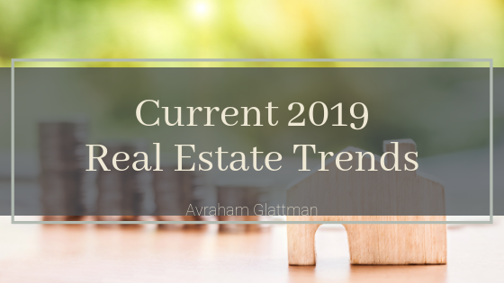 Current 2019 Real Estate Trends Avraham Glattman